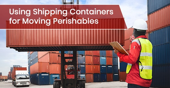 Using Shipping Containers for Moving Perishables