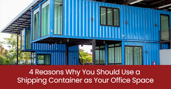 4 Reasons Why You Should Use a Shipping Container as Your Office Space