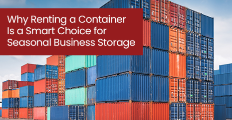 Why Renting a Container Is a Smart Choice for Seasonal Business Storage