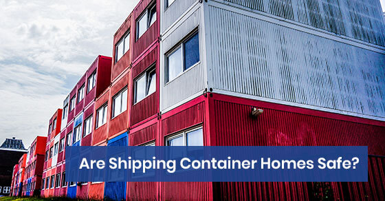 Are Shipping Container Homes Safe?