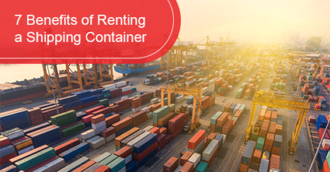 7 Benefits of Renting a Shipping Container