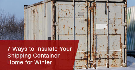 7 Ways to Insulate Your Shipping Container Home for Winter
