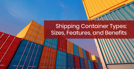 Shipping Container Types: Sizes, Features, and Benefits