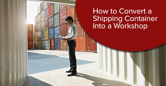 How to Convert a Shipping Container Into a Workshop