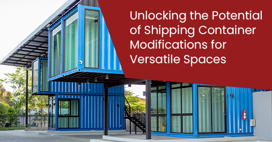 Unlocking the Potential of Shipping Container Modifications for Versatile Spaces