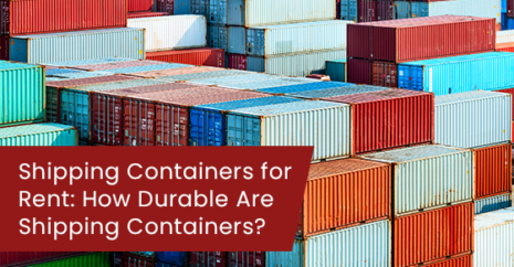 Shipping Containers for Rent: How Durable Are Shipping Containers?