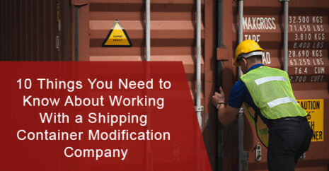 10 Things You Need to Know About Working With a Shipping Container Modification Company