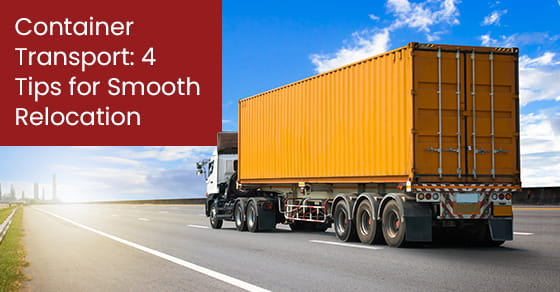 Container Transport: 4 Tips for Smooth Relocation