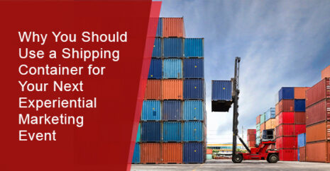 Why You Should Use a Shipping Container for Your Next Experiential Marketing Event