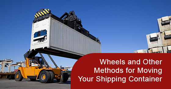 Wheels and Other Methods for Moving Your Shipping Container