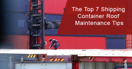 The Top 7 Shipping Container Roof Maintenance Tips